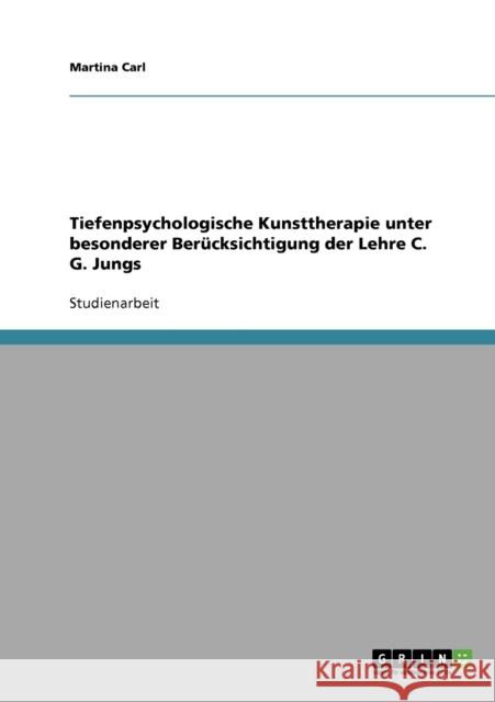 Tiefenpsychologische Kunsttherapie und die Lehre C. G. Jungs Martina Carl 9783638649421 Grin Verlag