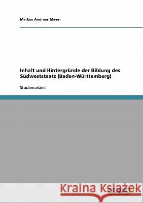Inhalt und Hintergründe der Bildung des Südweststaats (Baden-Württemberg) Mayer, Markus Andreas   9783638649520