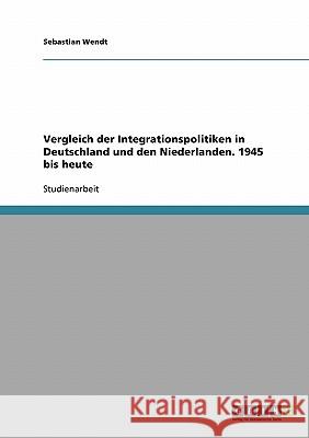 Vergleich der Integrationspolitiken in Deutschland und den Niederlanden. 1945 bis heute Sebastian Wendt 9783638649711 Grin Verlag