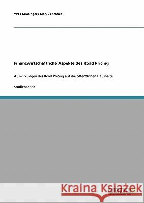 Finanzwirtschaftliche Aspekte des Road Pricing: Auswirkungen des Road Pricing auf die öffentlichen Haushalte Grüninger, Yves 9783638649759 Grin Verlag