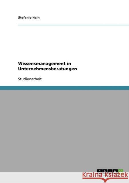 Wissensmanagement in Unternehmensberatungen Stefanie Hain 9783638649766 Grin Verlag