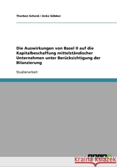 Die Auswirkungen von Basel II auf die Kapitalbeschaffung mittelständischer Unternehmen unter Berücksichtigung der Bilanzierung Schenk, Thorben 9783638649834 Grin Verlag