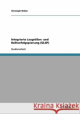 Integrierte Losgrößen- und Reihenfolgeplanung (GLSP) Christoph Weber 9783638649896 Grin Verlag