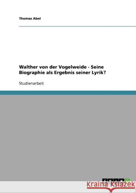 Walther von der Vogelweide - Seine Biographie als Ergebnis seiner Lyrik? Abel, Thomas   9783638651004