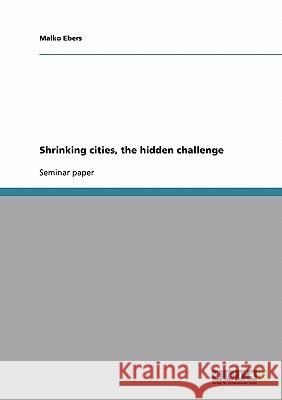 Shrinking cities, the hidden challenge Malko Ebers 9783638651196