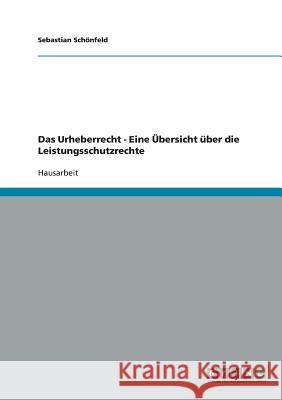 Das Urheberrecht - Eine Übersicht über die Leistungsschutzrechte Sebastian Schonfeld 9783638651240 Grin Verlag