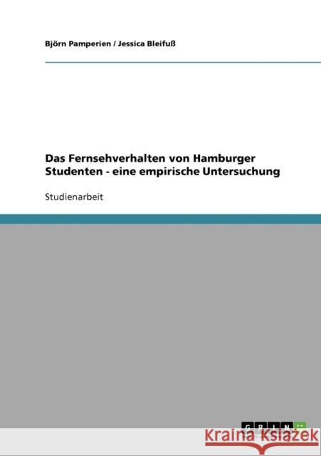 Das Fernsehverhalten von Hamburger Studenten - eine empirische Untersuchung Bjorn Pamperien Jessica Bleifuss Bj Rn Pamperien 9783638651455