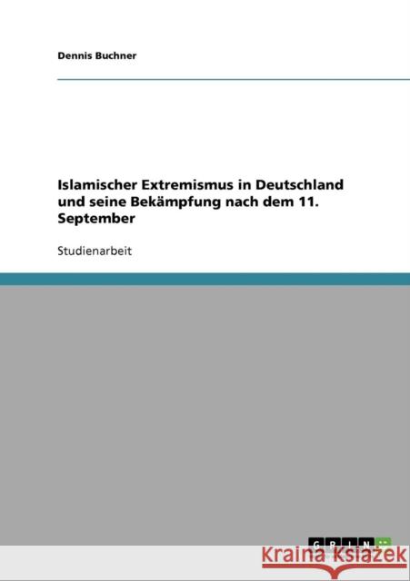 Islamischer Extremismus in Deutschland und seine Bekämpfung nach dem 11. September Buchner, Dennis 9783638651646 Grin Verlag