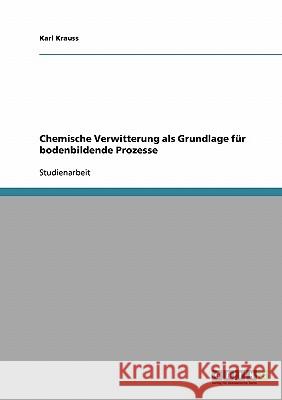 Chemische Verwitterung als Grundlage für bodenbildende Prozesse Karl Krauss 9783638651738