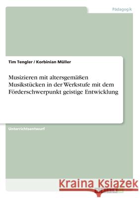 Musizieren mit altersgemäßen Musikstücken in der Werkstufe mit dem Förderschwerpunkt geistige Entwicklung Tengler, Tim 9783638652124 Grin Verlag