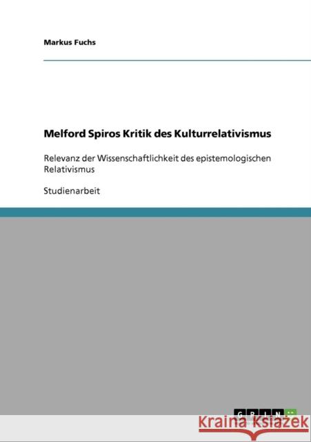 Melford Spiros Kritik des Kulturrelativismus: Relevanz der Wissenschaftlichkeit des epistemologischen Relativismus Fuchs, Markus 9783638652285