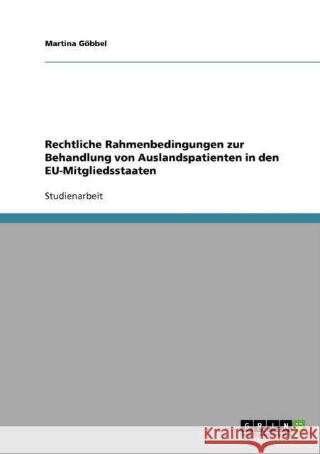 Rechtliche Rahmenbedingungen zur Behandlung von Auslandspatienten in den EU-Mitgliedsstaaten Martina Gobbel Martina G 9783638652384 Grin Verlag