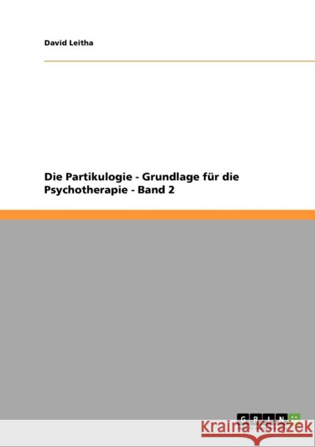 Die Partikulogie - Grundlage für die Psychotherapie - Band 2 Leitha, David 9783638652841 Grin Verlag