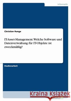 IT-Asset-Management. Welche Software und Datenverwaltung für IT-Objekte ist zweckmäßig? Christian Runge 9783638652872 Grin Verlag