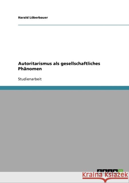 Autoritarismus als gesellschaftliches Phänomen Löberbauer, Harald 9783638653305 Grin Verlag