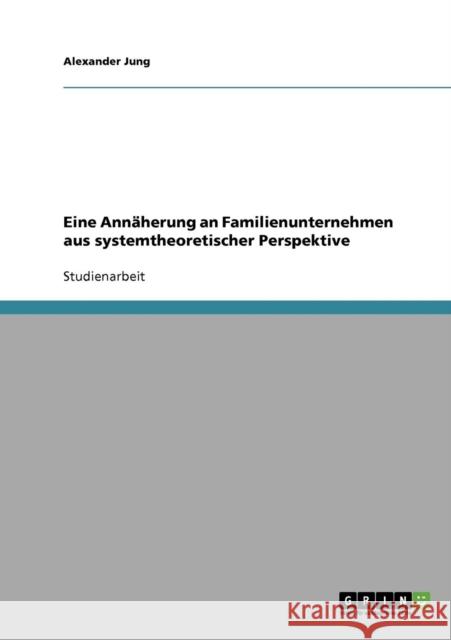 Eine Annäherung an Familienunternehmen aus systemtheoretischer Perspektive Jung, Alexander 9783638653367 Grin Verlag