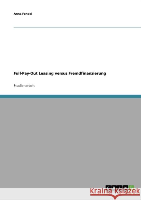 Full-Pay-Out Leasing versus Fremdfinanzierung Anna Fendel 9783638653435 Grin Verlag