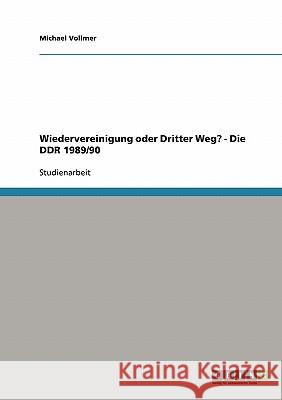 Wiedervereinigung oder Dritter Weg? - Die DDR 1989/90 Michael Vollmer 9783638653640 Grin Verlag
