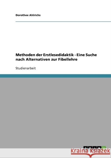 Methoden der Erstlesedidaktik - Eine Suche nach Alternativen zur Fibellehre Dorothee Ahlrichs 9783638654067