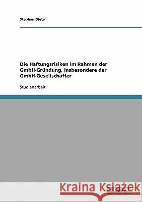 Die Haftungsrisiken im Rahmen der GmbH-Gründung, insbesondere der GmbH-Gesellschafter Stephan Diete 9783638654111 Grin Verlag