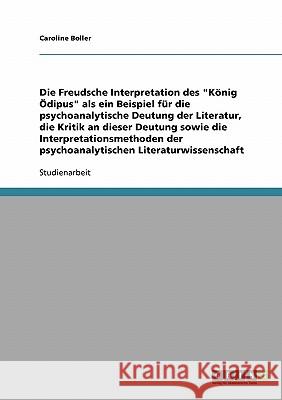 Psychoanalytische Deutung von Literatur: Die Freudsche Interpretation des König Ödipus.Interpretationsmethoden der psychoanalytischen Literaturwissens Boller, Caroline 9783638654326