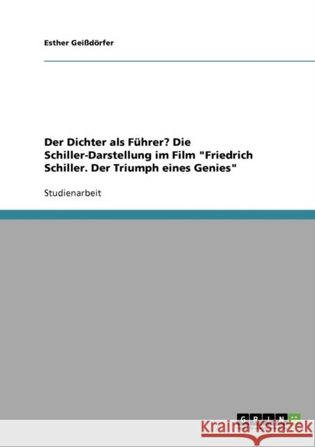 Der Dichter als Führer? Die Schiller-Darstellung im Film Friedrich Schiller. Der Triumph eines Genies Geißdörfer, Esther 9783638654340 Grin Verlag