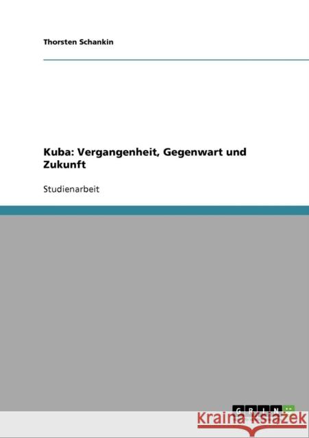 Kuba: Vergangenheit, Gegenwart und Zukunft Schankin, Thorsten 9783638654845 Grin Verlag