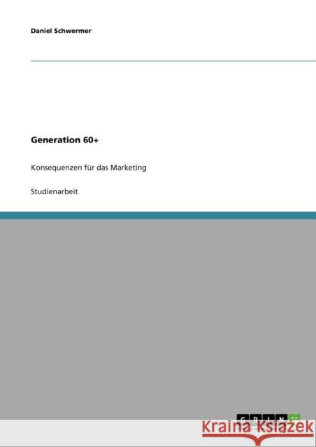 Generation 60+: Konsequenzen für das Marketing Schwermer, Daniel 9783638654869