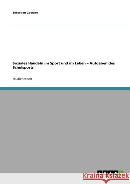 Soziales Handeln im Sport und im Leben - Aufgaben des Schulsports Sebastian Goetzke 9783638655576 Grin Verlag