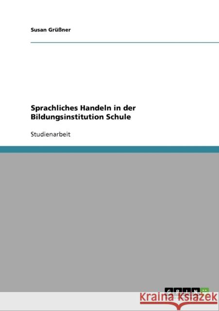 Sprachliches Handeln in der Bildungsinstitution Schule Susan Grussner Susan G 9783638655620 Grin Verlag