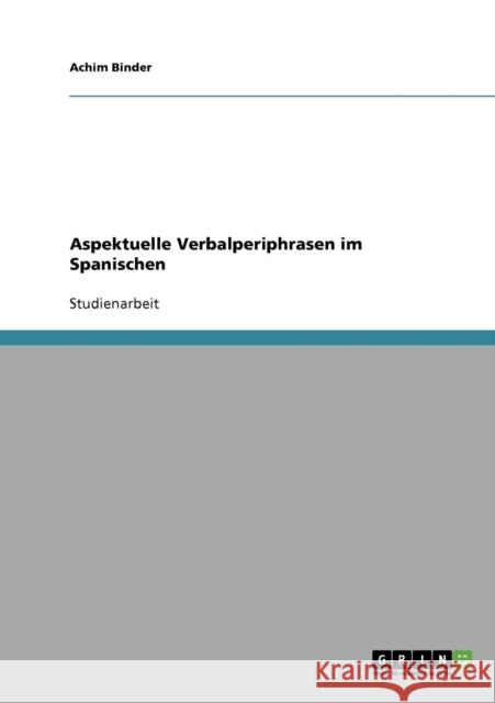 Aspektuelle Verbalperiphrasen im Spanischen Binder, Achim   9783638655705 GRIN Verlag