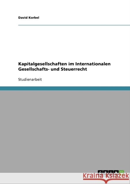 Kapitalgesellschaften im Internationalen Gesellschafts- und Steuerrecht David Korbel 9783638655903 Grin Verlag