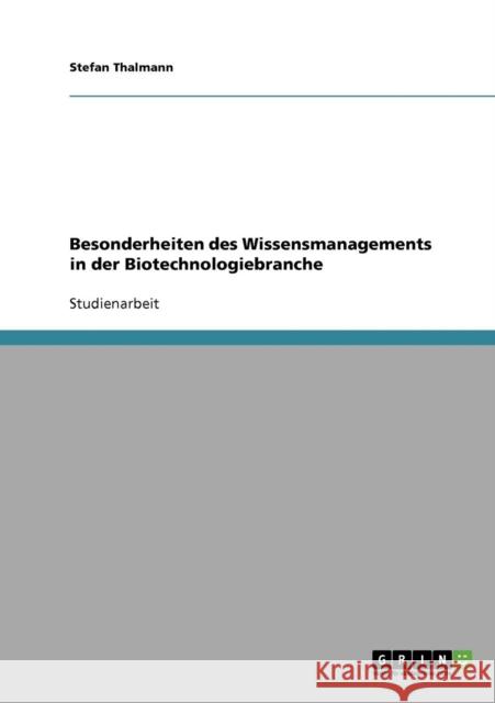 Besonderheiten des Wissensmanagements in der Biotechnologiebranche Stefan Thalmann 9783638656382