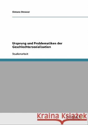 Ursprung und Problematiken der Geschlechtersozialisation Strasser, Simone   9783638656450 GRIN Verlag