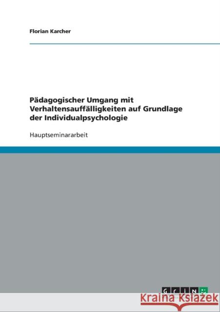 Pädagogischer Umgang mit Verhaltensauffälligkeiten auf Grundlage der Individualpsychologie Karcher, Florian 9783638657211 Grin Verlag