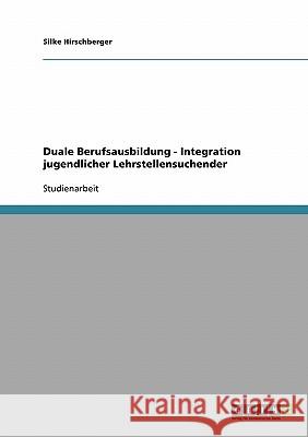 Duale Berufsausbildung - Integration jugendlicher Lehrstellensuchender Silke Hirschberger 9783638657310 Grin Verlag