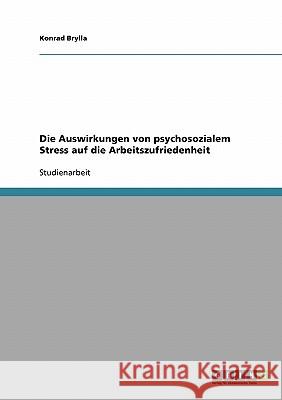 Die Auswirkungen von psychosozialem Stress auf die Arbeitszufriedenheit Konrad Brylla 9783638657488 Grin Verlag