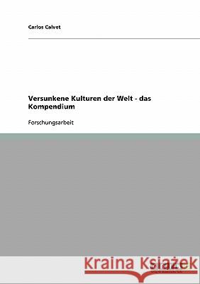 Versunkene Kulturen der Welt. Das Kompendium Carlos Calvet 9783638657518 Grin Verlag