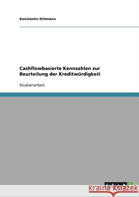 Cashflowbasierte Kennzahlen zur Beurteilung der Kreditwürdigkeit Dittmann, Konstantin 9783638657617 Grin Verlag