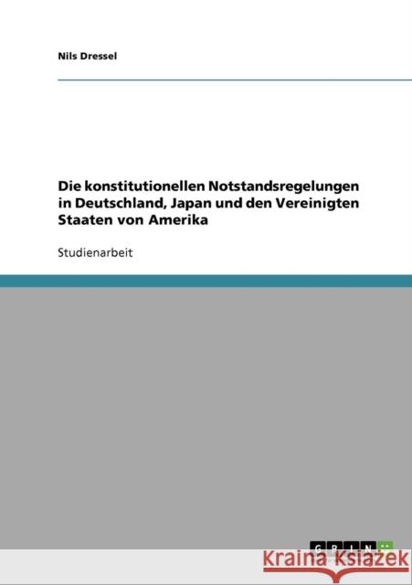 Die konstitutionellen Notstandsregelungen in Deutschland, Japan und den Vereinigten Staaten von Amerika Nils Dressel 9783638657839 Grin Verlag