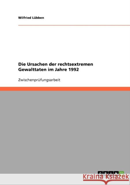 Die Ursachen der rechtsextremen Gewalttaten im Jahre 1992 Wilfried Lubben 9783638659000 Grin Verlag