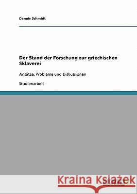 Der Stand der Forschung zur griechischen Sklaverei: Ansätze, Probleme und Diskussionen Schmidt, Dennis 9783638659062 Grin Verlag