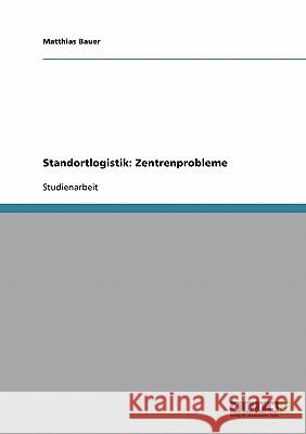 Standortlogistik: Zentrenprobleme Matthias Bauer 9783638659208 Grin Verlag