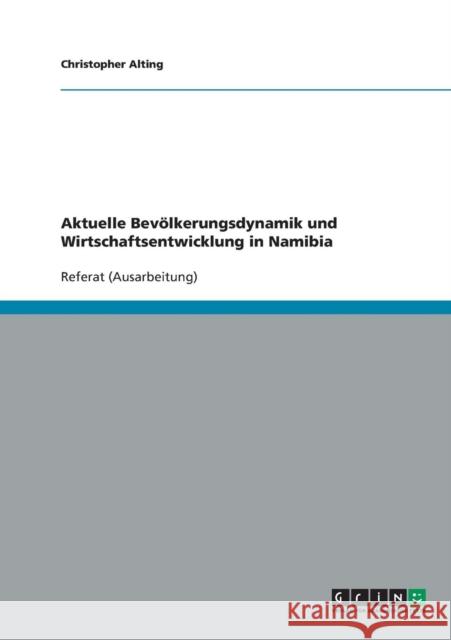 Aktuelle Bevölkerungsdynamik und Wirtschaftsentwicklung in Namibia Alting, Christopher 9783638659239 GRIN Verlag