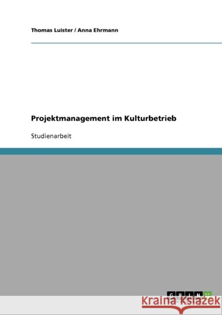 Projektmanagement im Kulturbetrieb Thomas Luister Anna Ehrmann 9783638659345 Grin Verlag