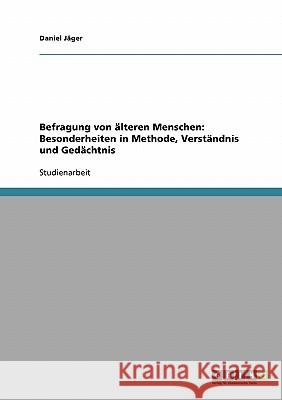 Befragung von älteren Menschen: Besonderheiten in Methode, Verständnis und Gedächtnis Daniel Jager 9783638659505 Grin Verlag
