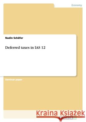 Deferred taxes in IAS 12 Nadin Schafer 9783638659727 Grin Verlag