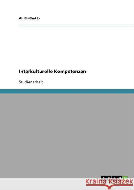 Interkulturelle Kompetenzen Ali El-Khatib 9783638659840 Grin Verlag