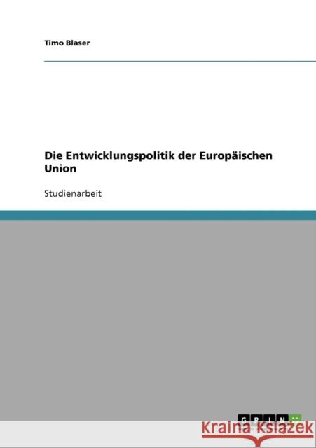 Die Entwicklungspolitik der Europäischen Union Blaser, Timo 9783638660211 GRIN Verlag