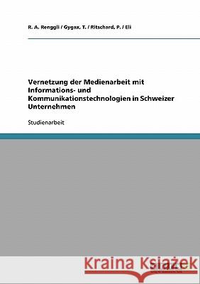 Vernetzung der Medienarbeit mit Informations- und Kommunikationstechnologien in Schweizer Unternehmen T. /. Ritschard P. A 9783638660228 Grin Verlag